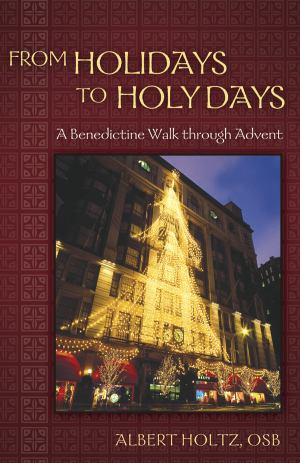 From Holidays To Holy Days A Benedictine Walk Through Advent