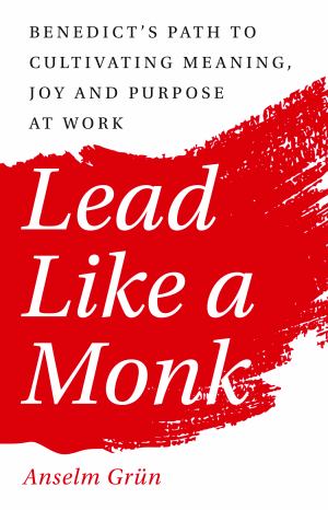 Lead Like A Monk: Benedicts Path To Cultivating Meaning Joy And Purpose At Work (SKU 11767497196)