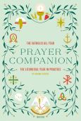 Catholic All Year Prayer Companion The Liturgical Year In Practice