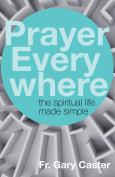 Prayer Everywhere The Spiritual Life Made Simple