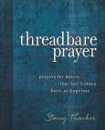 Threadbare Prayer Prayers For Hearts That Feel Hidden Hurt Or Hopeless