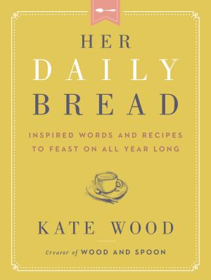 Her Daily Bread Inspired Words And Recipes To Feast On All Year Long (SKU 11707790193)