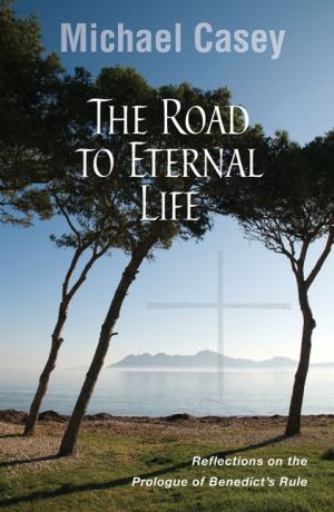 Road To Eternal Life Reflections On The Prologue Of Benedicts Rule (SKU 11192787195)