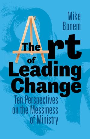 Art Of Leading Change Ten Perspectives On The Messiness Of Ministry