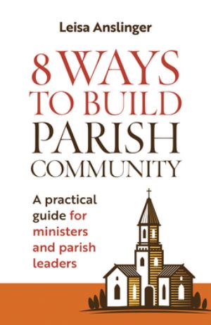 8 Ways To Build Parish Community A Practical Guide For Ministers And Parish Lead