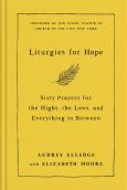 Liturgies For Hope Sixty Prayers For The Highs The Lows And Everything In Betwee
