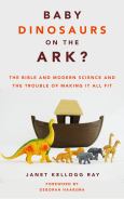 Baby Dinosaurs On The Ark? The Bible And Modern Science And The Trouble Of Makin