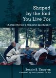 Shaped By The End You Live For Thomas Mertons Monastic Spirituality