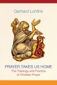 Prayer Takes Us Home The Theology And Practice Of Christian Prayer