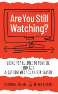 Are You Still Watching? Using Pop Culture To Tune In Find God And Get Renewed Fo