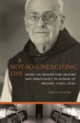 Not So Exciting Life Essays On Benedictine History And Spirituality In Honor Of