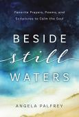 Beside Still Waters Favorite Prayers Poems And Scriptures To Calm The Soul