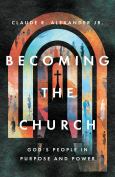 Becoming The Church God's People In Purpose And Power