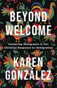 Beyond Welcome Centering Immigrants In Our Christian Response To Immigration
