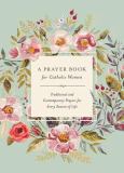 Prayer Book For Catholic Women Traditional And Contemporary Prayers For Every Se
