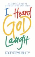 I Heard God Laugh A Practical Guide To Life's Essential Daily Habit
