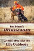 Ron Scharas Minnesota Mostly True Tales Of A Life Outdoors