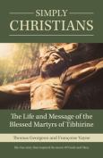 Simply Christians The Life And Message Of The Blessed Martyrs Of Tibhirine