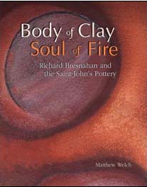 Body Of Clay Soul Of Fire Richard Bresnahan And The Saint John's Pottery (SKU 10145531189)